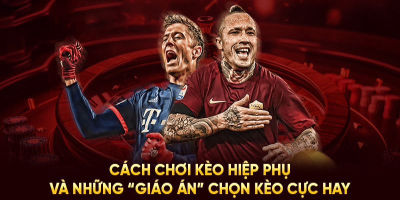 Cách soi kèo hiệp phụ hiệu quả ai cũng nên biết